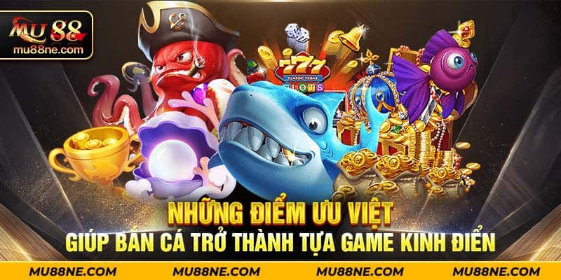 Những điểm ưu việt giúp bắn cá trở thành tựa game kinh điển