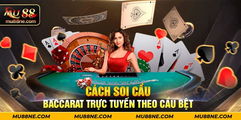 Cách soi cầu baccarat trực tuyến theo cầu bệt