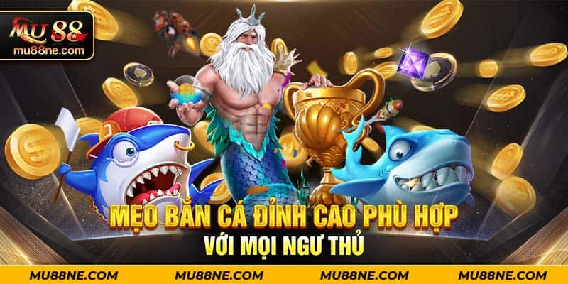 Mẹo bắn cá đỉnh cao phù hợp với mọi ngư thủ