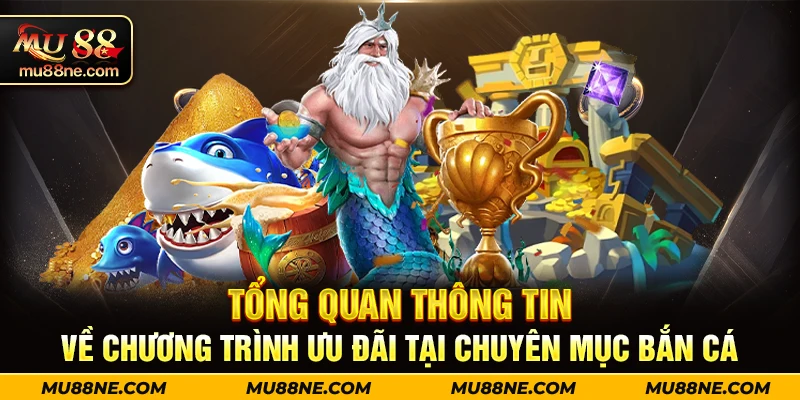 Tổng quan thông tin về chương trình ưu đãi tại chuyên mục bắn cá