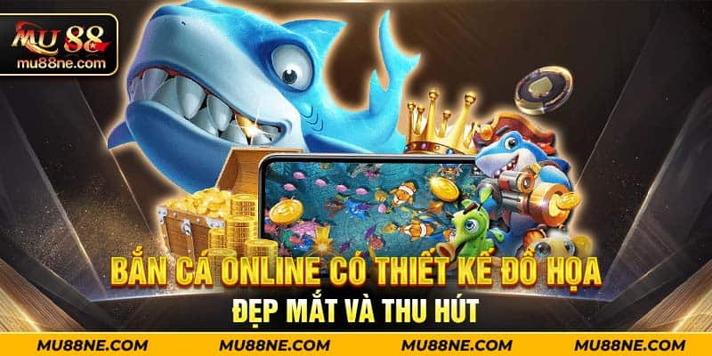 Bắn cá online có thiết kế đồ họa đẹp mắt và thu hút