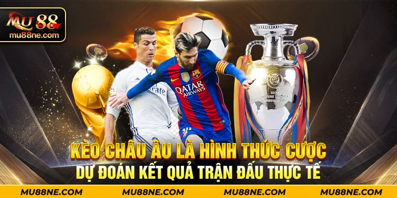 Kèo châu Âu là hình thức cược dự đoán kết quả trận đấu thực tế