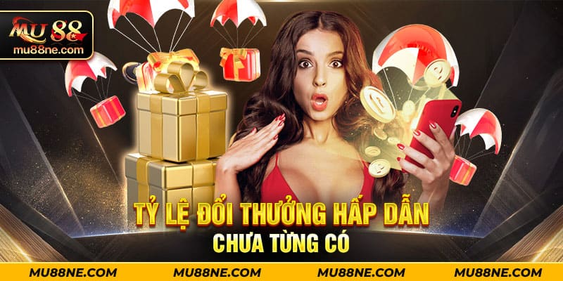 Tỷ lệ đổi thưởng hấp dẫn chưa từng có