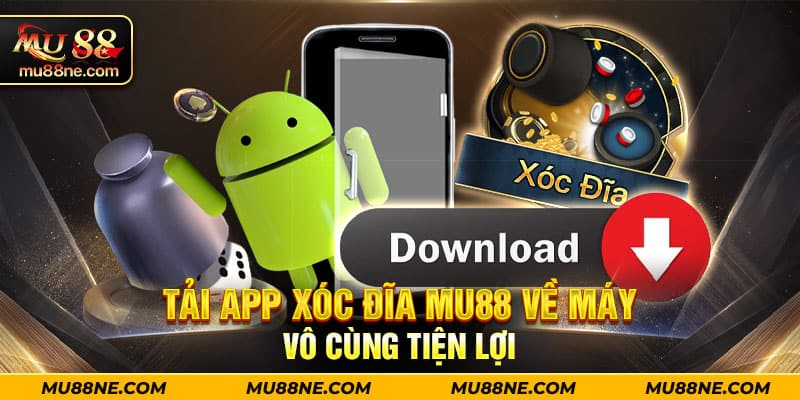 Tải app Xóc Đĩa Mu88 về máy vô cùng tiện lợi